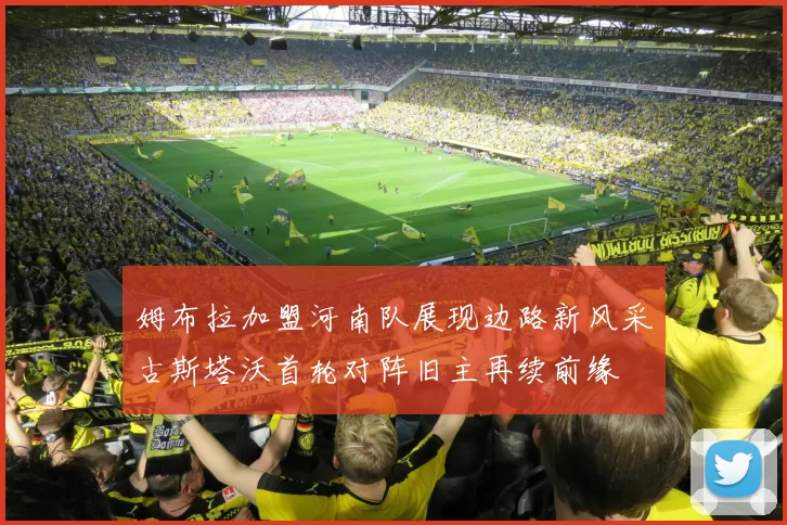 姆布拉加盟河南队展现边路新风采古斯塔沃首轮对阵旧主再续前缘