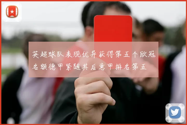 英超球队表现优异获得第五个欧冠名额德甲紧随其后意甲排名第五